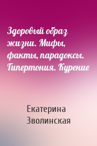 Здоровый образ жизни. Мифы, факты, парадоксы. Гипертония. Курение