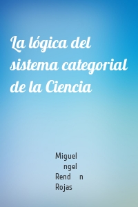 La lógica del sistema categorial de la Ciencia