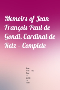 Memoirs of Jean François Paul de Gondi, Cardinal de Retz — Complete