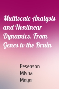 Multiscale Analysis and Nonlinear Dynamics. From Genes to the Brain