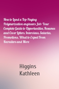 How to Land a Top-Paying Polymerization engineers Job: Your Complete Guide to Opportunities, Resumes and Cover Letters, Interviews, Salaries, Promotions, What to Expect From Recruiters and More