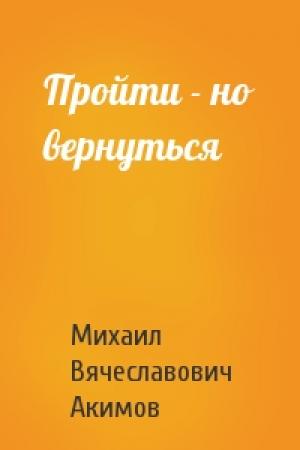 Обложка книги «Пройти - но вернуться» — Михаил Акимов