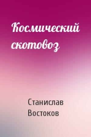 Обложка книги «Космический скотовоз» — Станислав Востоков