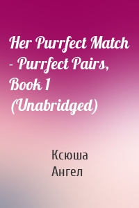 Her Purrfect Match - Purrfect Pairs, Book 1 (Unabridged)