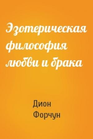 Обложка книги «Эзотерическая философия любви и брака» — Дион Форчун