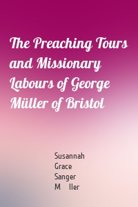 The Preaching Tours and Missionary Labours of George Müller of Bristol