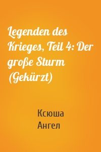 Legenden des Krieges, Teil 4: Der große Sturm (Gekürzt)