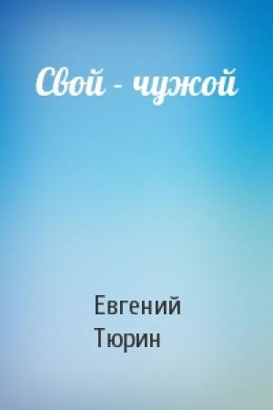 Обложка книги «Свой - чужой» — Евгений Тюрин