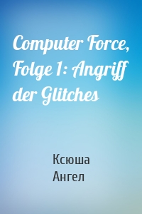 Computer Force, Folge 1: Angriff der Glitches