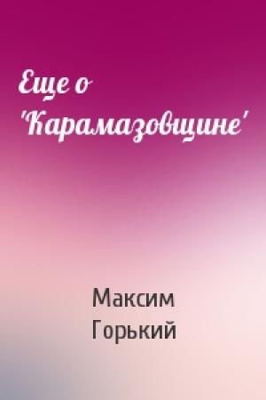 Обложка книги «Еще о 'Карамазовщине'» — Максим Горький