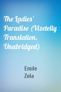 The Ladies' Paradise (Vizetelly Translation, Unabridged)