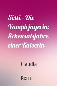 Sissi - Die Vampirjägerin: Scheusalsjahre einer Kaiserin