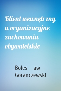 Klient wewnętrzny a organizacyjne zachowania obywatelskie