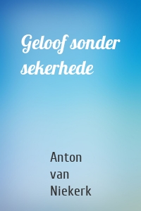 Geloof sonder sekerhede