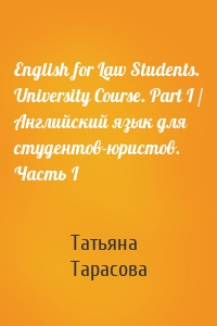 English for Law Students. University Course. Part I / Английский язык для студентов-юристов. Часть I