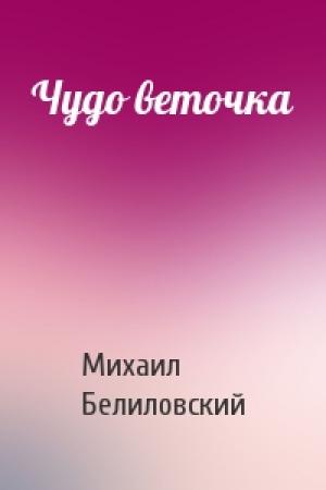Обложка книги «Чудо веточка» — Михаил Белиловский