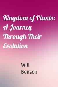 Kingdom of Plants: A Journey Through Their Evolution