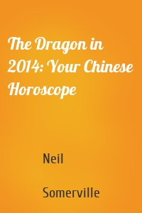 The Dragon in 2014: Your Chinese Horoscope