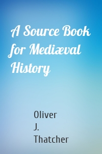 A Source Book for Mediæval History