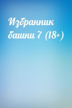 Обложка книги «Избранник башни 7 (18+)»