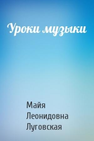 Обложка книги «Уроки музыки» — Майя Леонидовна Луговская