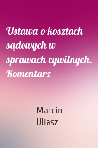 Ustawa o kosztach sądowych w sprawach cywilnych. Komentarz