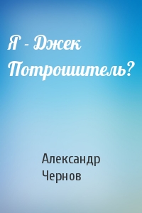 Александр Чернов - Я - Джек Потрошитель?