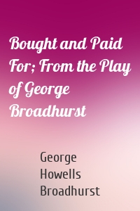 Bought and Paid For; From the Play of George Broadhurst