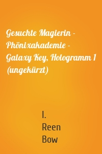 Gesuchte Magierin - Phönixakademie - Galaxy Key, Hologramm 1 (ungekürzt)