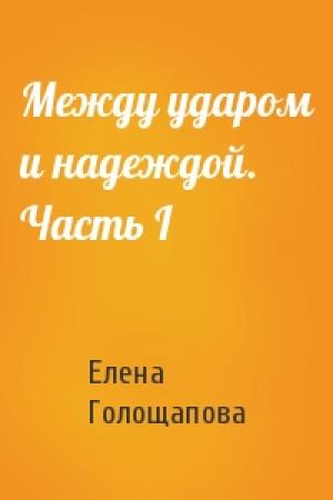 Обложка книги «Между ударом и надеждой. Часть I» — Елена Голощапова