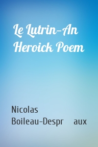 Le Lutrin—An Heroick Poem