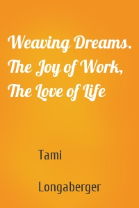 Weaving Dreams. The Joy of Work, The Love of Life