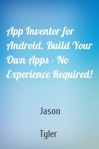 App Inventor for Android. Build Your Own Apps - No Experience Required!