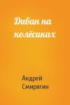 Андрей Смирягин - Диван на колёсиках