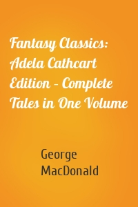 Fantasy Classics: Adela Cathcart Edition – Complete Tales in One Volume