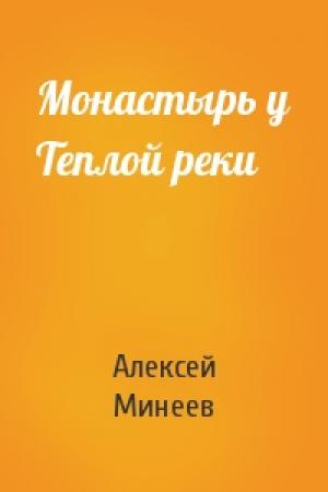 Обложка книги «Монастырь у Теплой реки» — Алексей Минеев