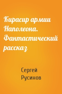 Кирасир армии Наполеона. Фантастический рассказ