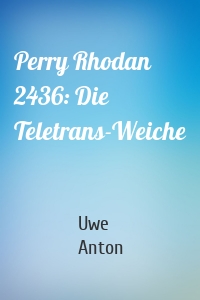 Perry Rhodan 2436: Die Teletrans-Weiche