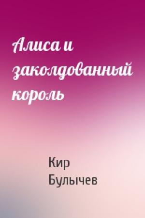 Обложка книги «Алиса и заколдованный король» — Кир Булычев