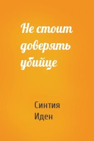 Обложка книги «Не стоит доверять убийце» — Синтия Иден