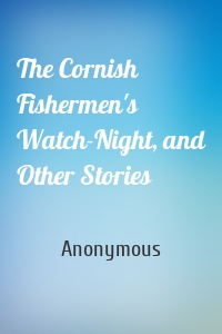 The Cornish Fishermen's Watch-Night, and Other Stories