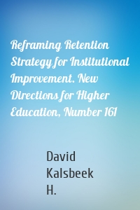 Reframing Retention Strategy for Institutional Improvement. New Directions for Higher Education, Number 161