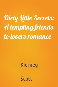 Dirty Little Secrets: A tempting friends to lovers romance