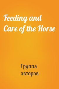 Feeding and Care of the Horse