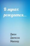 Джон Джексон Миллер - В муках рождается...