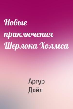 Обложка книги «Новые приключения Шерлока Холмса» — Артур Дойль