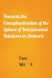 Towards the Conceptualization of the Sphere of Interpersonal Relations in Amharic