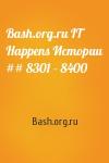 Bash.org.ru - Bash.org.ru IT Happens Истории ## 8301 – 8400
