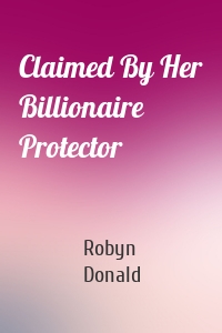 Claimed By Her Billionaire Protector