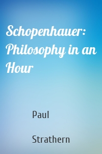 Schopenhauer: Philosophy in an Hour